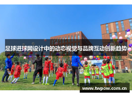 足球进球网设计中的动态视觉与品牌互动创新趋势
